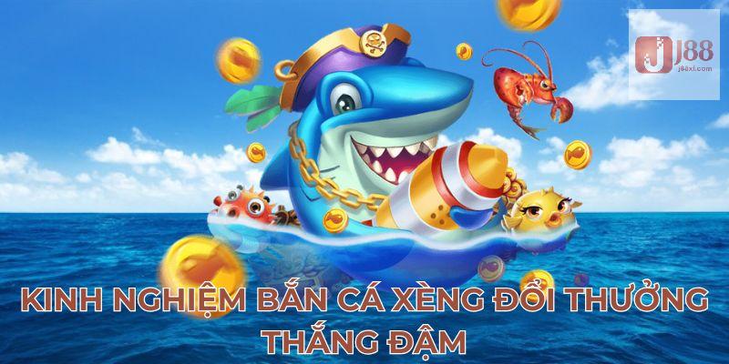 Kinh nghiệm bắn cá xèng đổi thưởng thắng đậm